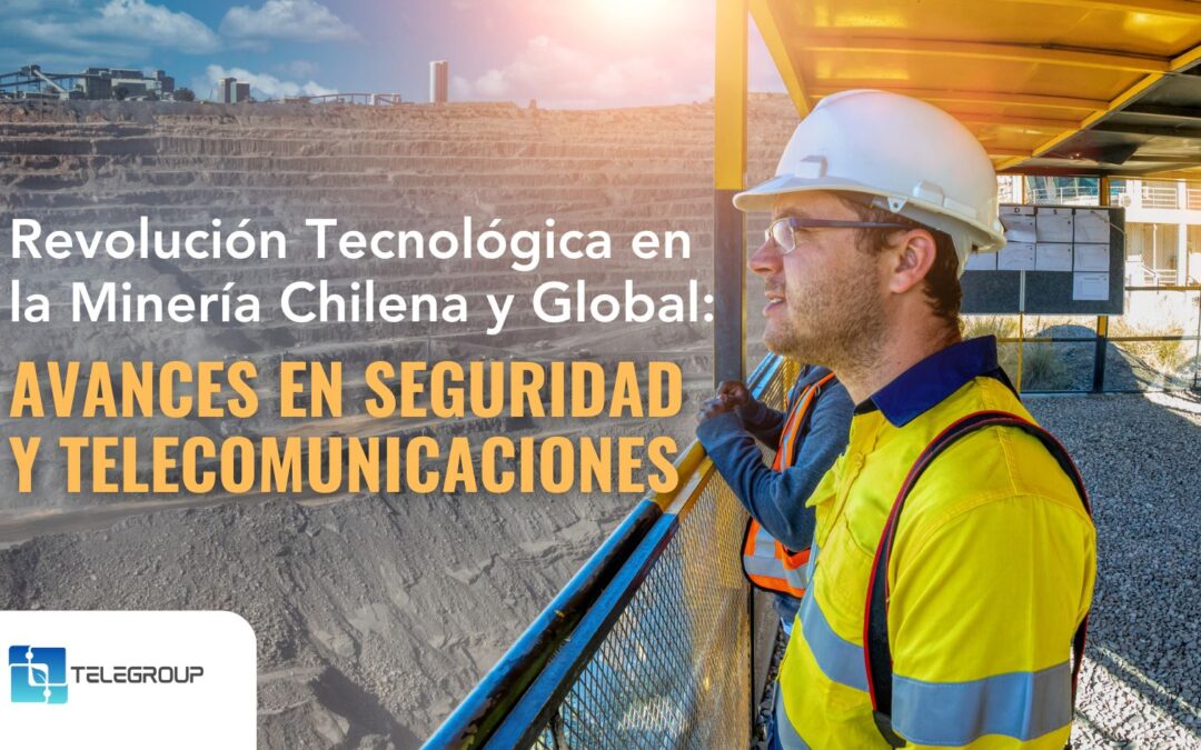 Revolución Tecnológica en la Minería Chilena: Avances Globales en Seguridad y Telecomunicaciones