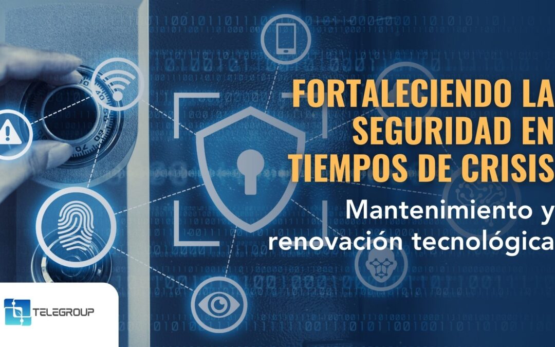 Fortaleciendo la seguridad en tiempos de crisis: Mantenimiento y renovación tecnológica